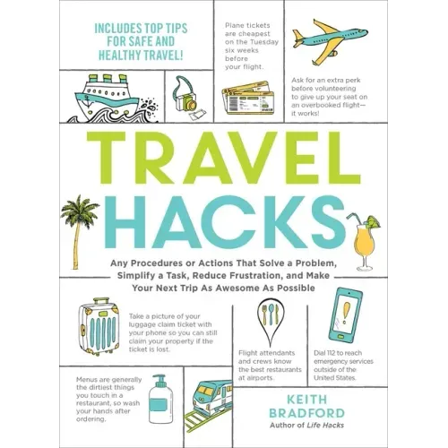 Travel Hacks: Any Procedures or Actions That Solve a Problem, Simplify a Task, Reduce Frustration, and Make Your Next Trip as Awesome as Possible