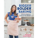 Bigger Bolder Baking: A Fearless Approach to Baking Anytime, Anywhere