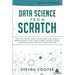 Data Science From Scratch: The #1 Data Science Guide For Everything A Data Scientist Needs To Know: Python, Linear Algebra, Statistics, Coding, A
