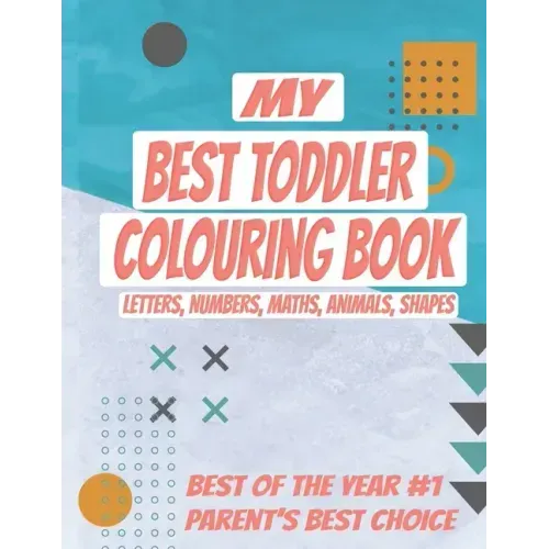 My Best Toddler Colouring Book: Kids Colouring Book with Letters, Numbers, Maths, Animals, Shapes to learn. ALL-IN-ONE, Let your kid get smarter
