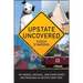 Upstate Uncovered: 100 Unique, Unusual, and Overlooked Destinations in Upstate New York