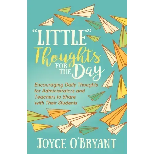 "Little" Thoughts for the Day: A Book of Encouraging Daily Thoughts for Administrators and Teachers to Share with Their Students