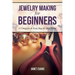 Jewelry Making for Beginners: A Complete & Easy Step by Step Guide