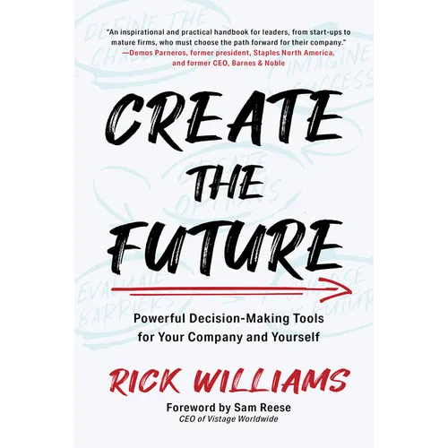 Create the Future: Powerful Decision-Making Tools for Your Company and Yourself