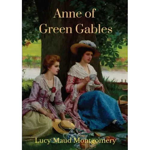 Anne of Green Gables (1908 unabridged version): The Lucy Maud Montgomery novel with Anne Shirley as the central character