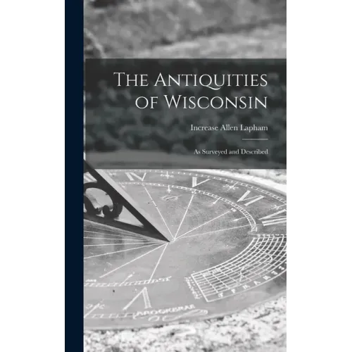 The Antiquities of Wisconsin: as Surveyed and Described