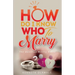How Do I Know Who to Marry.: The Question Mostly asked about Love, Relationship and Marriage: Advice for Christian Singles on Dating