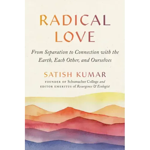 Radical Love: From Separation to Connection with the Earth, Each Other, and Ourselves
