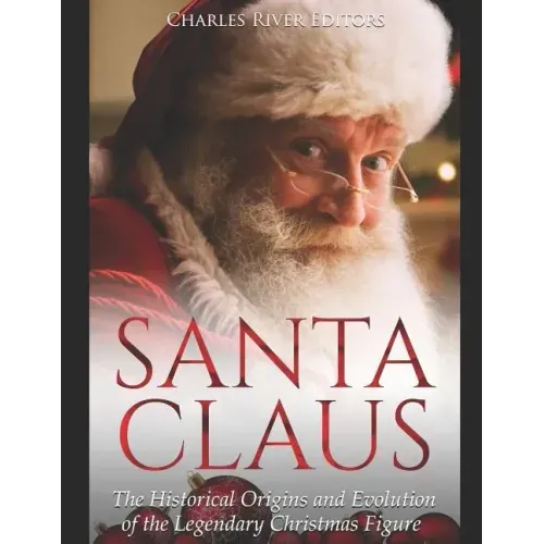 Santa Claus: The Historical Origins and Evolution of the Legendary Christmas Figure