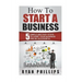 How To Start A Business: 5 Simple and Easy Steps To Start Your Business and Be S