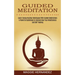 Guided Meditation: Learn Energy Healing Techniques With Guided Meditations (A Powerful Guidebook to Improve Now Your Mindfulness and Self-healing)