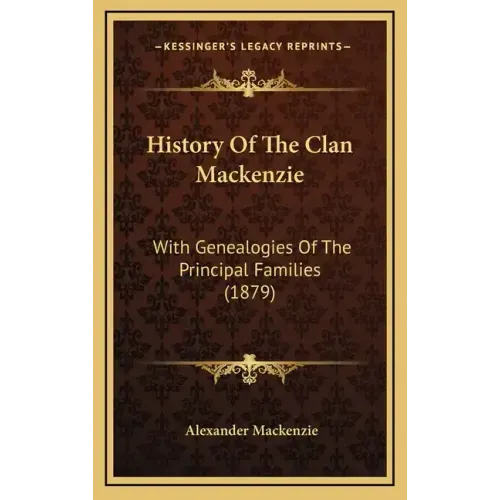 History Of The Clan Mackenzie: With Genealogies Of The Principal Families (1879)