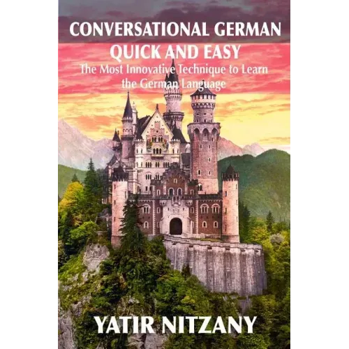 Conversational German Quick and Easy: The Most Advanced Revolutionary Technique to Learn German Language. For Begginers, Intermediate and Advanced Spe