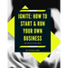 Ignite: How to start & Run your business