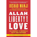 Allah, Liberty and Love: The Courage to Reconcile Faith and Freedom