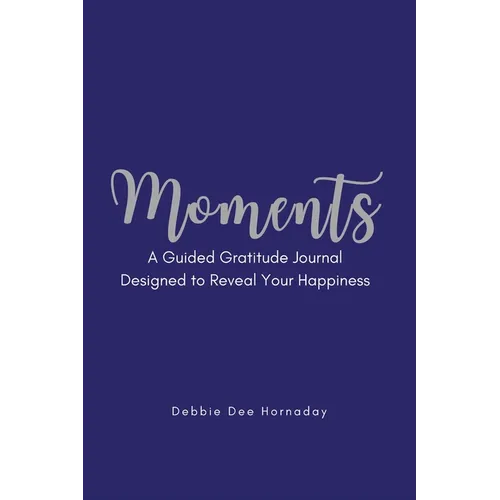 Moments: A Guided Gratitude Journal Designed to Reveal Your Happiness