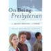 On Being Presbyterian: Our Beliefs, Practices, and Stories