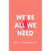 We're All We Need