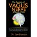 The Secrets of Vagus Nerve Stimulation: 18 Proven, Science-Backed Exercises and Methods to Activate Your Vagal Tone and Heal from Inflammation, Chroni