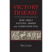 Victory Disease: How Great Nations, Armies and Companies Fail