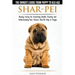 Shar-Pei - The Owner's Guide from Puppy to Old Age - Choosing, Caring for, Grooming, Health, Training and Understanding Your Chinese Shar-Pei Dog