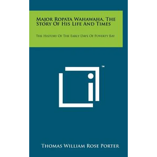 Major Ropata Wahawaha, The Story Of His Life And Times: The History Of The Early Days Of Poverty Bay