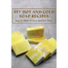 DIY Hot And Cold Soap Recipes: How To Make At Home And Sell Them: Cold Process Vs. Hot Process Soap