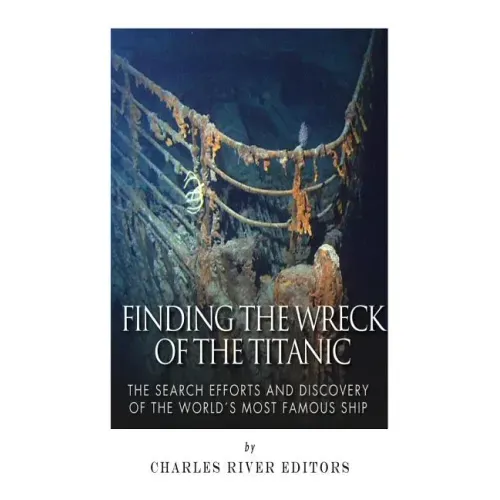 Finding the Wreck of the Titanic: The Search Efforts and the Discovery of the World's Most Famous Ship