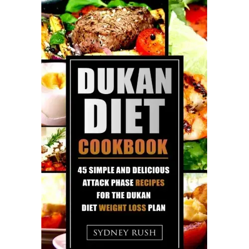 Dukan Diet Cookbook: 45 Simple and Delicious Attack Phase Recipes for the Dukan Diet Weight Loss Plan