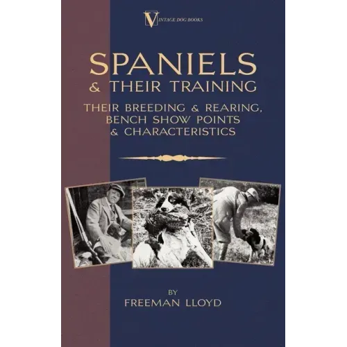 Spaniels And Their Training - Their Breeding And Rearing, Bench Show Points And Characteristics (A Vintage Dog Books Breed Classic)