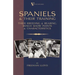 Spaniels And Their Training - Their Breeding And Rearing, Bench Show Points And Characteristics (A Vintage Dog Books Breed Classic)