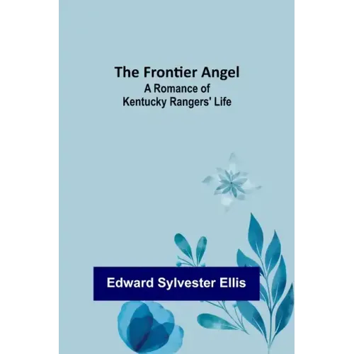 The Frontier Angel: A Romance of Kentucky Rangers' Life