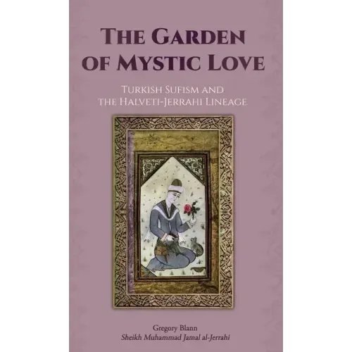 The Garden of Mystic Love: Volume II: Turkish Sufism and the Halveti-Jerrahi Lineage