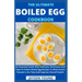 The Ultimate Boiled Egg Cookbook: An Essential Guide With Delicious, Nutritious And Easy-To-Follow Boiled Egg Recipes To Shed Excess Pounds In No Time