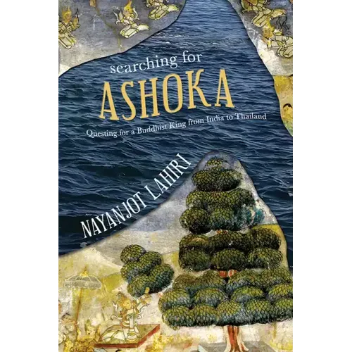 Searching for Ashoka: Questing for a Buddhist King from India to Thailand