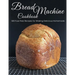 Bread Machine Cookbook: 500 Fuss Free Recipes for Making Delicious Homemade