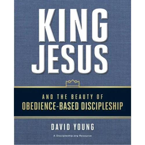 King Jesus and the Beauty of Obedience-Based Discipleship