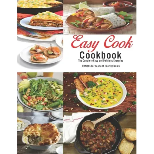 Easy Cook Cookbook: The Complete Easy and delicious Everyday Recipes for fast and healthy meals