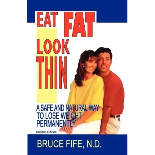 Eat Fat, Look Thin: A Safe and Natural Way to Lose Weight Permanently, Second Edition
