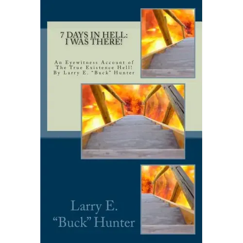 7 Days In Hell: I Was There!: An Eyewitness Account of the True Existence Hell
