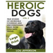 Heroic Dogs Volume 2 ***Large Print Edition***: True Stories of Incredible Courage and Unconditional Love from Man's Best Friend