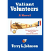 Valiant Volunteers: A Novel Based on the Passion and the Glory of the Lafayette Escadrille