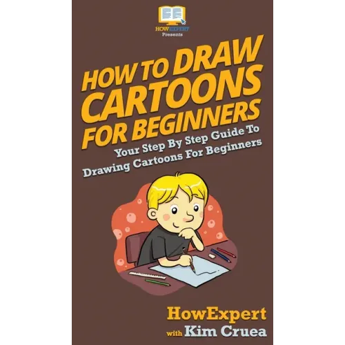 How To Draw Cartoons For Beginners: Your Step By Step Guide To Drawing Cartoons For Beginners