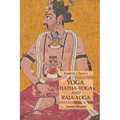 Yoga, Hatha-Yoga and Raja-Yoga: Esoteric Classics