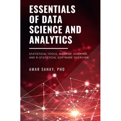 Essentials of Data Science and Analytics: Statistical Tools, Machine Learning, and R-Statistical Software Overview