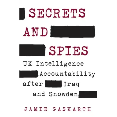 Secrets and Spies: UK Intelligence Accountability after Iraq and Snowden