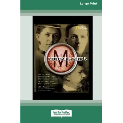 Muckrackers: How Ida Tarbell, Upton Sinclair, and Lincoln Steffens Helped Expose Scandal, Inspire Reform, and Invent Investigative