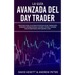 La Guía Avanzada del Day Trader: ¡Sigue paso a paso las últimas estrategias de Day Trading para aprender a operar en divisas, opciones, futuros y acci