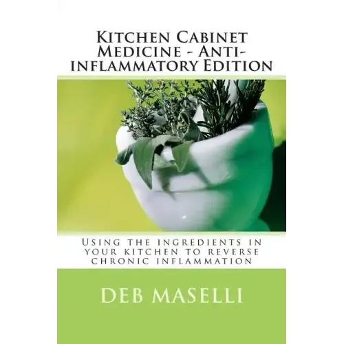 Kitchen Cabinet Medicine - Anti-inflammatory Edition: Using the ingredients in your kitchen to reverse chronic inflammation
