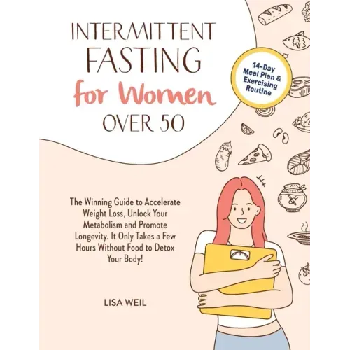 Intermittent Fasting For Women Over 50: The Winning Guide To Accelerate Weight Loss, Unlock Your Metabolism And Promote Longevity. It Only Takes A Few